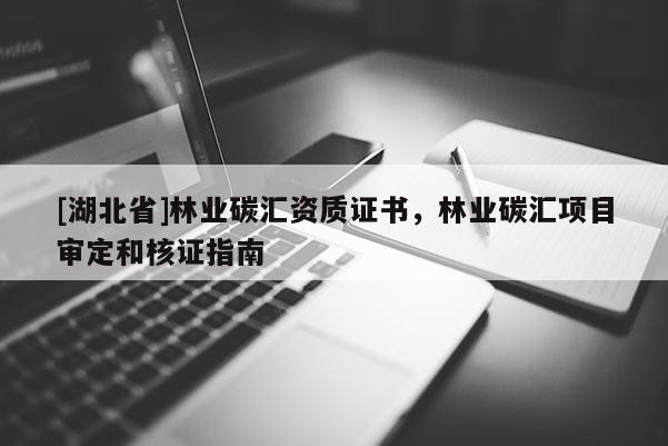 [湖北省]林业碳汇资质证书，林业碳汇项目审定和核证指南