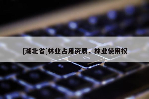 [湖北省]林业占用资质，林业使用权