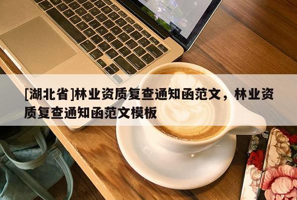 [湖北省]林业资质复查通知函范文，林业资质复查通知函范文模板