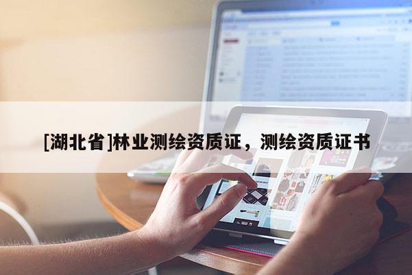 [湖北省]林业测绘资质证，测绘资质证书