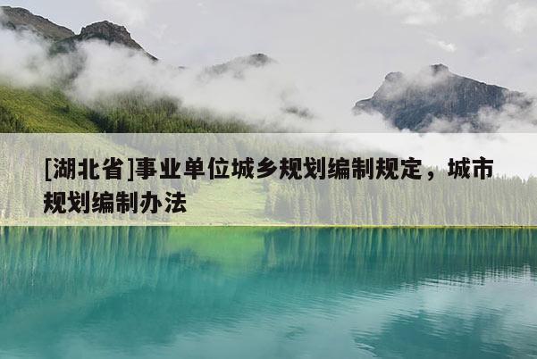 [湖北省]事业单位城乡规划编制规定，城市规划编制办法