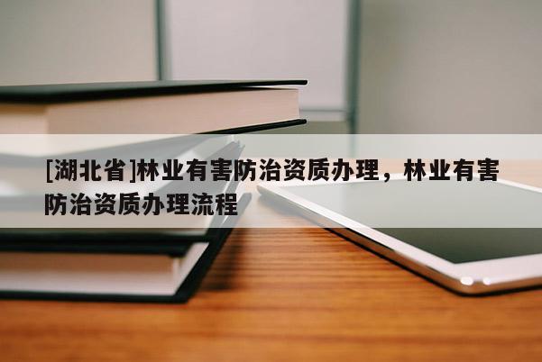 [湖北省]林业有害防治资质办理，林业有害防治资质办理流程