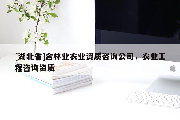 [湖北省]含林业农业资质咨询公司，农业工程咨询资质