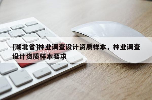 [湖北省]林业调查设计资质样本，林业调查设计资质样本要求