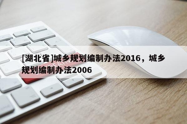 [湖北省]城乡规划编制办法2016，城乡规划编制办法2006