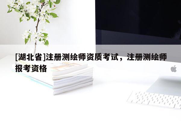 [湖北省]注册测绘师资质考试，注册测绘师报考资格