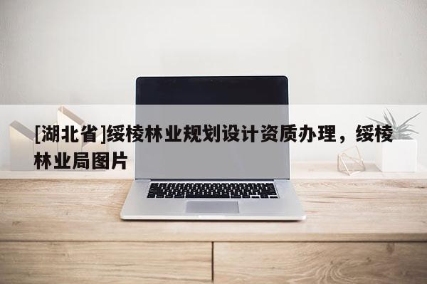 [湖北省]绥棱林业规划设计资质办理，绥棱林业局图片