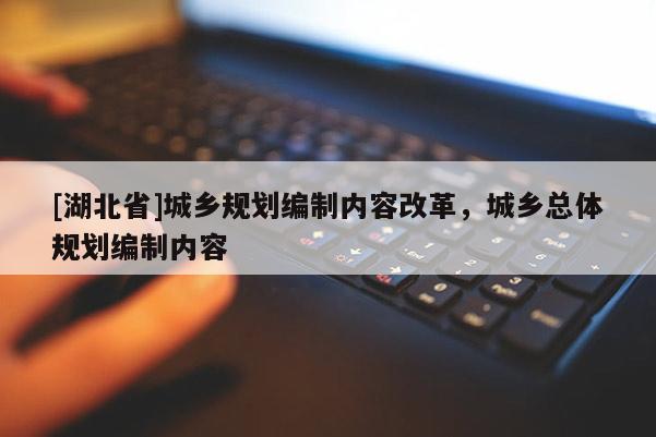 [湖北省]城乡规划编制内容改革，城乡总体规划编制内容