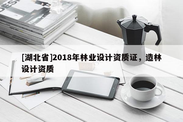 [湖北省]2018年林业设计资质证，造林设计资质