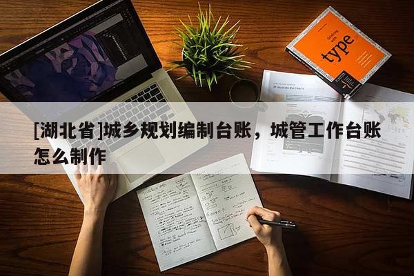 [湖北省]城乡规划编制台账，城管工作台账怎么制作