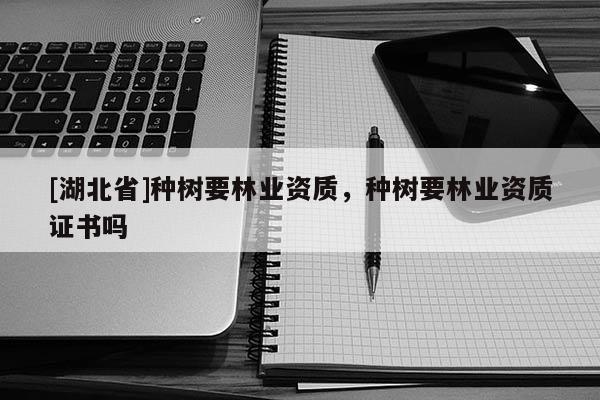 [湖北省]种树要林业资质，种树要林业资质证书吗