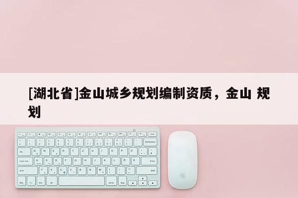 [湖北省]金山城乡规划编制资质，金山 规划