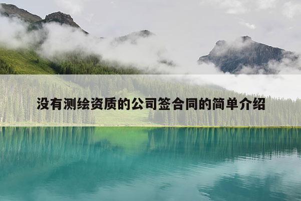 没有测绘资质的公司签合同的简单介绍