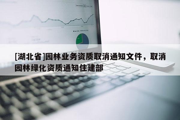 [湖北省]园林业务资质取消通知文件，取消园林绿化资质通知住建部