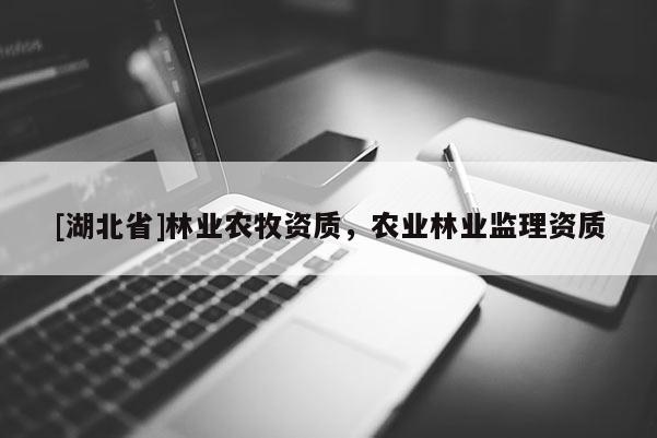 [湖北省]林业农牧资质，农业林业监理资质