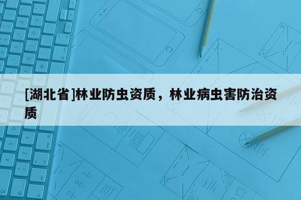 [湖北省]林业防虫资质，林业病虫害防治资质