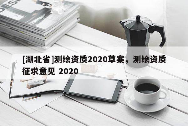 [湖北省]测绘资质2020草案，测绘资质征求意见 2020