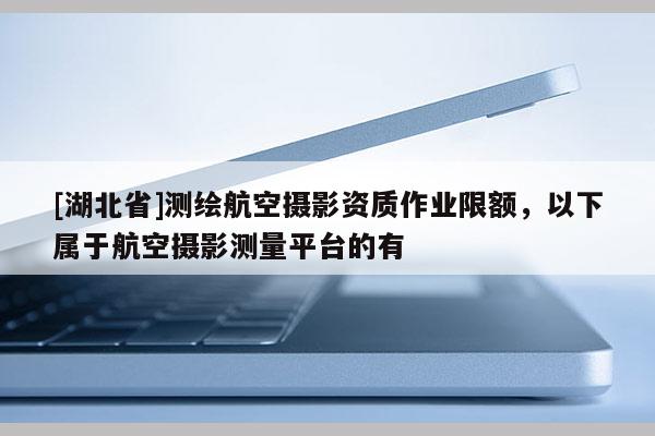 [湖北省]测绘航空摄影资质作业限额，以下属于航空摄影测量平台的有