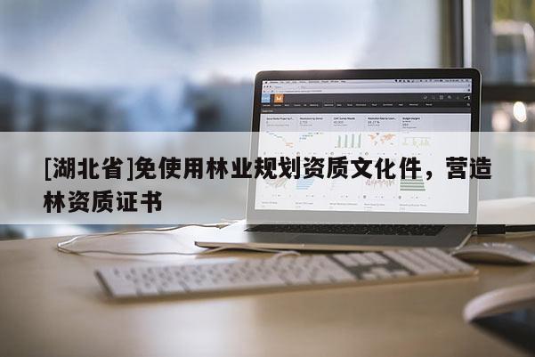 [湖北省]免使用林业规划资质文化件，营造林资质证书