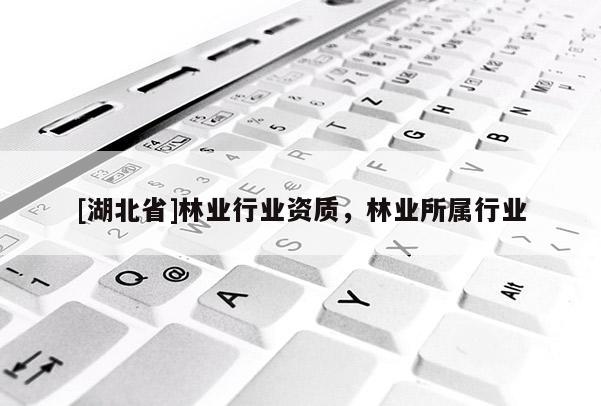 [湖北省]林业行业资质，林业所属行业