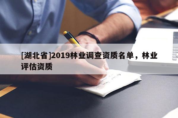 [湖北省]2019林业调查资质名单，林业评估资质