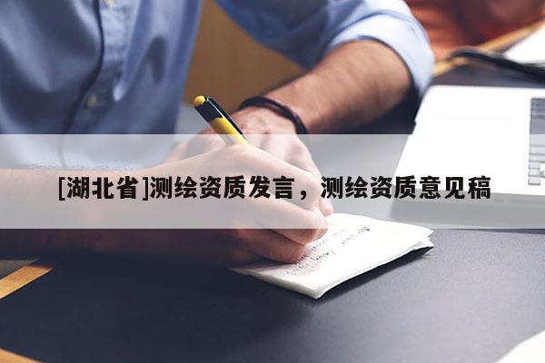 [湖北省]测绘资质发言，测绘资质意见稿