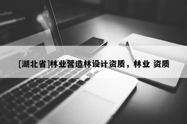 [湖北省]林业营造林设计资质，林业 资质