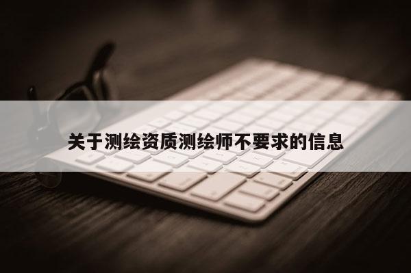 关于测绘资质测绘师不要求的信息