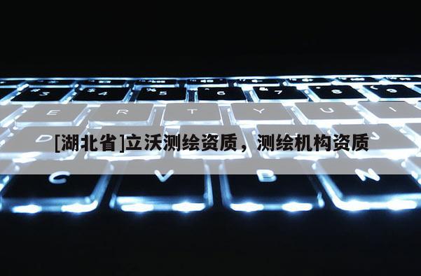 [湖北省]立沃测绘资质，测绘机构资质