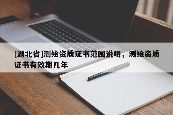 [湖北省]测绘资质证书范围说明，测绘资质证书有效期几年