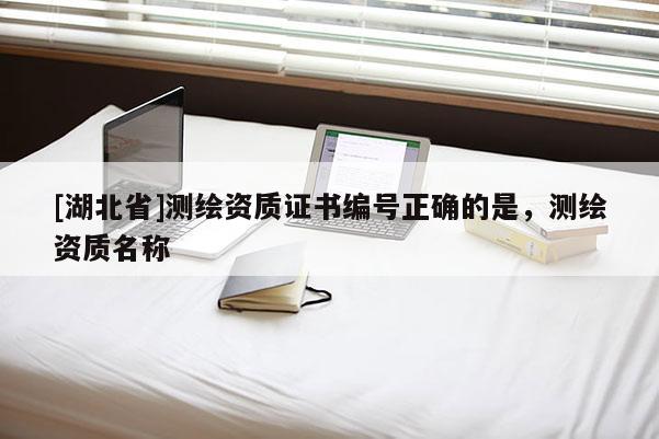 [湖北省]测绘资质证书编号正确的是，测绘资质名称