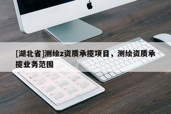[湖北省]测绘z资质承揽项目，测绘资质承揽业务范围