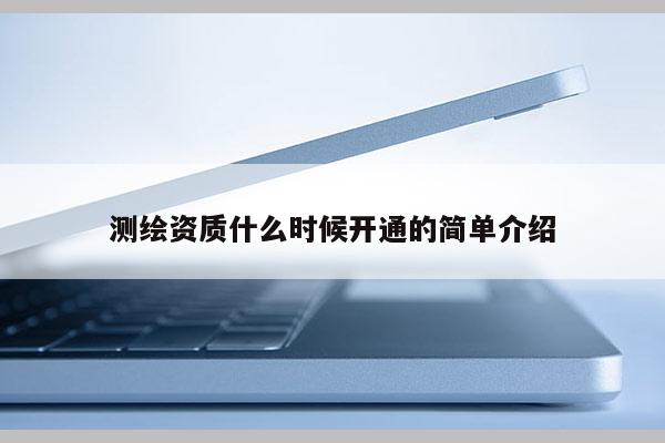 测绘资质什么时候开通的简单介绍