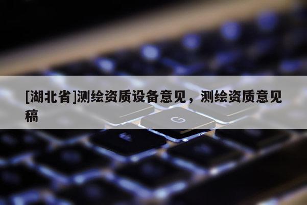 [湖北省]测绘资质设备意见，测绘资质意见稿