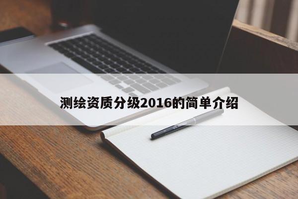 测绘资质分级2016的简单介绍