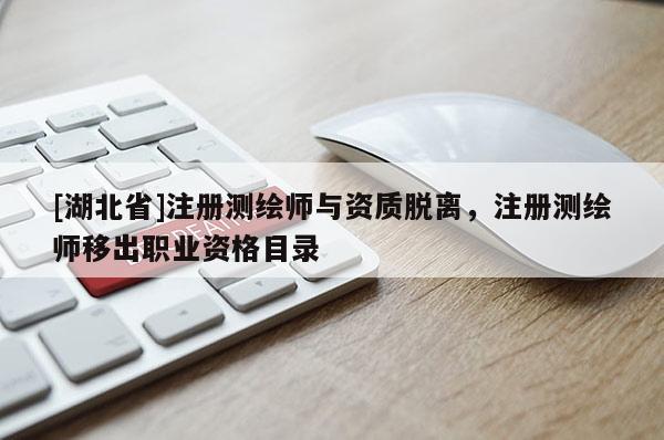 [湖北省]注册测绘师与资质脱离，注册测绘师移出职业资格目录