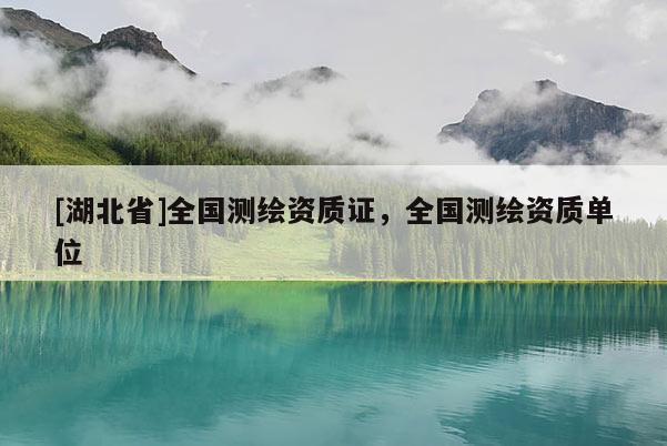 [湖北省]全国测绘资质证，全国测绘资质单位