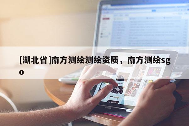 [湖北省]南方测绘测绘资质，南方测绘sgo
