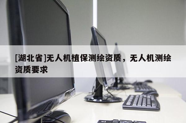 [湖北省]无人机植保测绘资质，无人机测绘资质要求