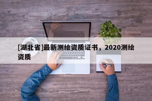 [湖北省]最新测绘资质证书，2020测绘资质