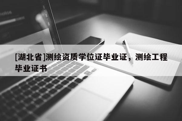 [湖北省]测绘资质学位证毕业证，测绘工程毕业证书