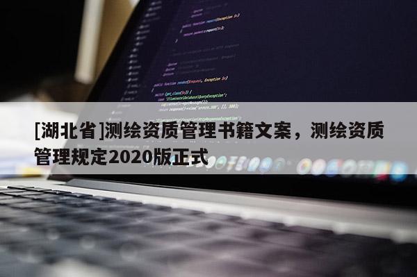 [湖北省]测绘资质管理书籍文案，测绘资质管理规定2020版正式
