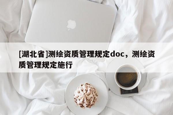 [湖北省]测绘资质管理规定doc，测绘资质管理规定施行