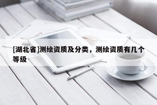 [湖北省]测绘资质及分类，测绘资质有几个等级