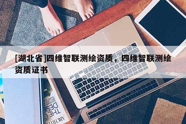 [湖北省]四维智联测绘资质，四维智联测绘资质证书