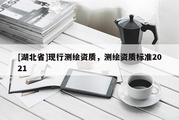 [湖北省]现行测绘资质，测绘资质标准2021