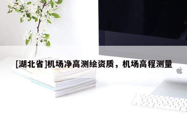 [湖北省]机场净高测绘资质，机场高程测量