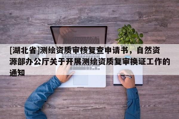 [湖北省]测绘资质审核复查申请书，自然资源部办公厅关于开展测绘资质复审换证工作的通知