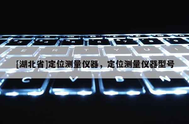 [湖北省]定位测量仪器，定位测量仪器型号